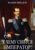 Обложка книги "К чему снится император? Часть 1"