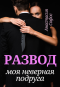 Обложка книги "Развод. Моя неверная подруга"