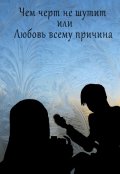 Обложка книги "Чем черт не шутит или любовь всему причина"