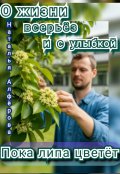 Обложка книги "О жизни всерьёз и с улыбкой. Пока липа цветёт"