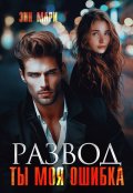 Обложка книги "Развод. Ты моя ошибка"