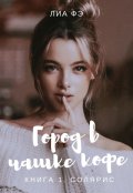 Обложка книги "Город в чашке кофе. Книга 1. Солярис"
