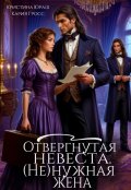 Обложка книги "Отвергнутая невеста. (не)нужная жена"