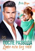 Обложка книги "После развода.  Даже если без тебя"