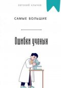 Обложка книги "Самые большие ошибки ученых "