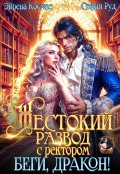 Обложка книги "Жестокий развод с ректором. Беги, Дракон!"