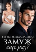 Обложка книги "Ты бы вышла за меня замуж еще раз?"
