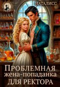 Обложка книги "Проблемная жена-попаданка для ректора"