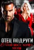 Обложка книги "Отец подруги. Мой босс хочет меня"