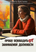 Обложка книги "Прошу освободить от занимаемой должности"