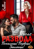 Обложка книги "После развода. Пожалеешь! Позовешь! Заплачешь!"
