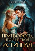Обложка книги "Притворюсь, что я не твоя истинная"