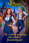 Обложка книги "Не злите ведьму, она может влюбиться!"