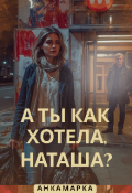 Обложка книги "А ты как хотела, Наташа?"