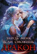 Обложка книги "Забудь меня, если сможешь, дракон"