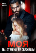 Обложка книги "Моя. Ты. От меня. Не сбежишь!"