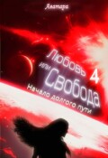 Обложка книги "Любовь или свобода 4: Начало долгого пути"