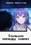 Обложка книги "Только между нами: финал Б "Я не могу""