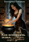 Обложка книги "Как испортить зелье, или Ведьма, которая мурлыкала"