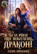 Обложка книги "Ты ещё за мной побегаешь, дракон!"