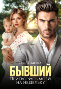 Обложка книги "Бывший. Притворись моей на недельку"