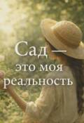 Обложка книги "Сад &ndash; это моя реальность"