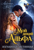 Обложка книги "Мой дикий Альфа. Изгнанная истинная"