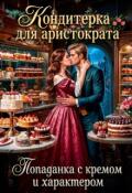 Обложка книги "Кондитерка для аристократа: Попаданка с кремом и характером"