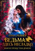 Обложка книги "Ведьмам здесь несладко, или Не прощу тебя, дракон!"