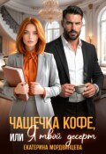 Обложка книги "Чашечка кофе, или Я твой десерт"