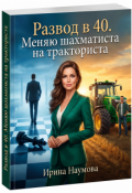 Обложка книги "Развод в 40. Меняю шахматиста на тракториста."