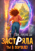 Обложка книги "Уж лучше бы застряла ты в портале! Книга 1"