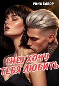 Обложка книги "(не) Хочу тебя любить. "