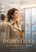 Обложка книги "Развод в 42. Муж променял меня на молодую"