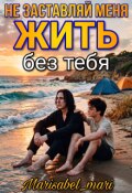 Обложка книги "Не заставляй меня жить без тебя"