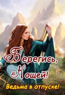 Обложка книги "Берегись, Кощей! Ведьма в отпуске!"